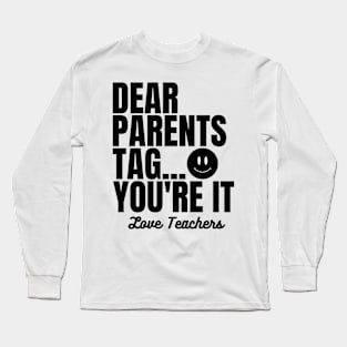 Dear Parents Tag You're It, Love Teachers Long Sleeve T-Shirt